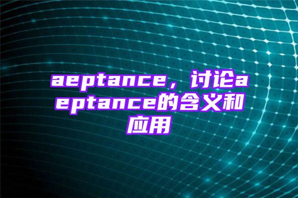 aeptance，讨论aeptance的含义和应用