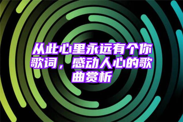 从此心里永远有个你歌词，感动人心的歌曲赏析