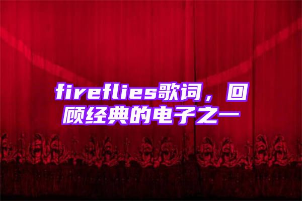 fireflies歌词，回顾经典的电子之一