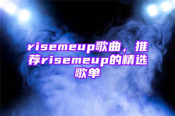 risemeup歌曲，推荐risemeup的精选歌单