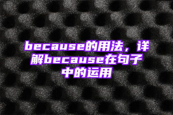 because的用法，详解because在句子中的运用