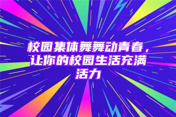 校园集体舞舞动青春，让你的校园生活充满活力