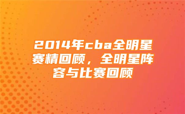 2014年cba全明星赛精回顾，全明星阵容与比赛回顾