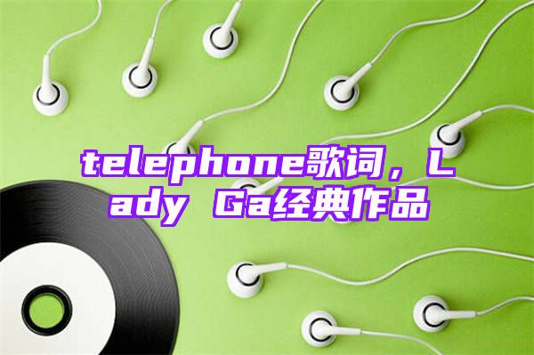 telephone歌词，Lady Ga经典作品