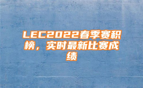 LEC2022春季赛积榜，实时最新比赛成绩