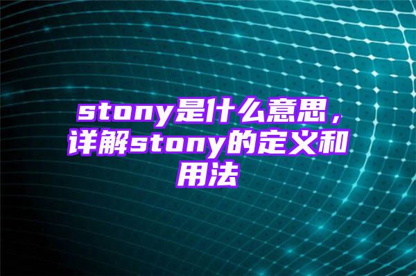 stony是什么意思，详解stony的定义和用法