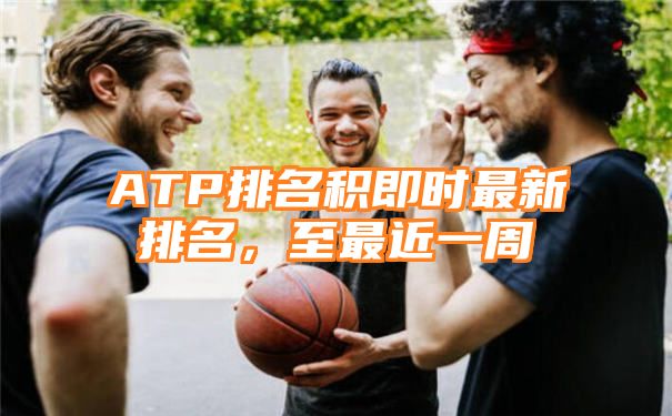 ATP排名积即时最新排名，至最近一周