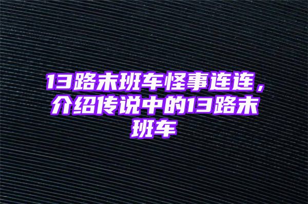 13路末班车怪事连连，介绍传说中的13路末班车