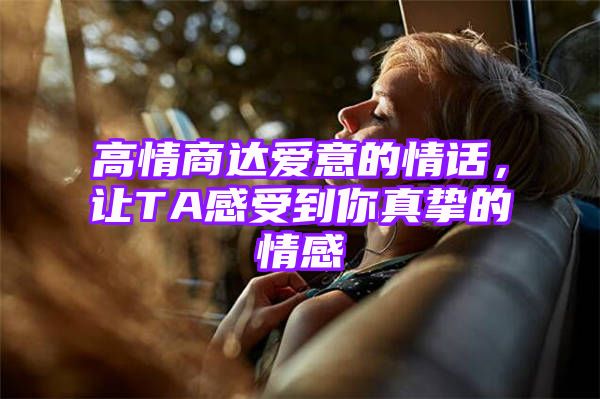 高情商达爱意的情话，让TA感受到你真挚的情感