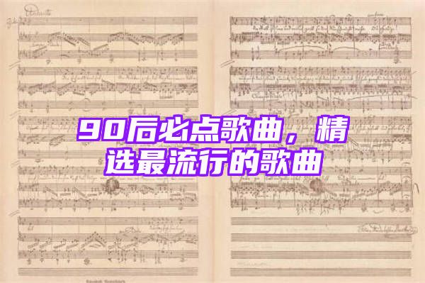 90后必点歌曲，精选最流行的歌曲