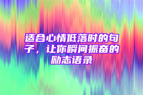 适合心情低落时的句子，让你瞬间振奋的励志语录