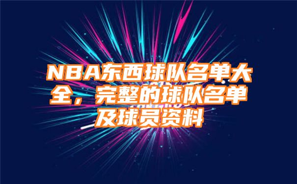 NBA东西球队名单大全，完整的球队名单及球员资料