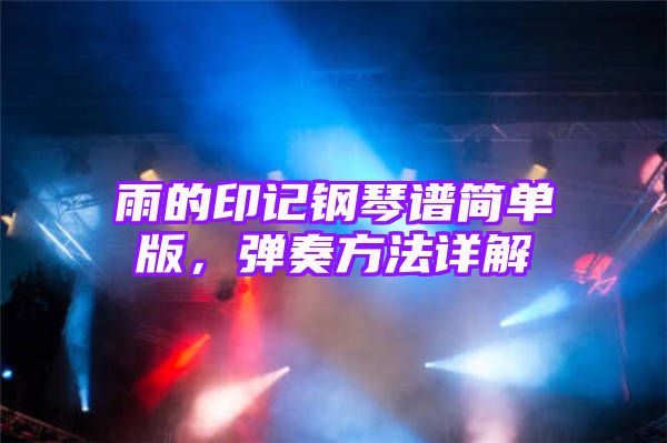 雨的印记钢琴谱简单版，弹奏方法详解