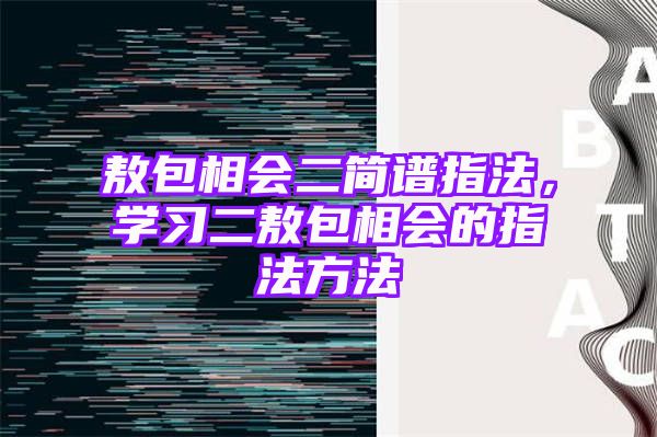 敖包相会二简谱指法，学习二敖包相会的指法方法