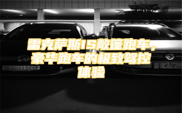 雷克萨斯IS敞篷跑车，豪华跑车的极致驾控体验