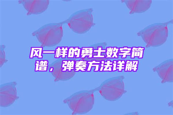 风一样的勇士数字简谱，弹奏方法详解