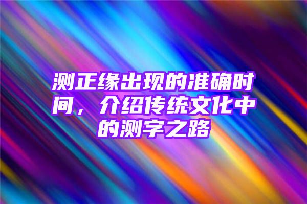 测正缘出现的准确时间，介绍传统文化中的测字之路