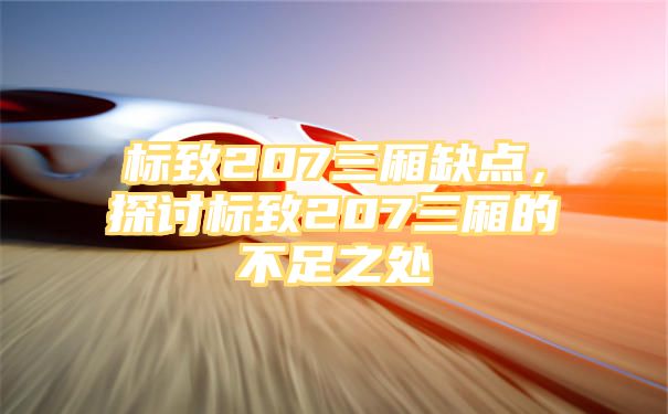 标致207三厢缺点，探讨标致207三厢的不足之处