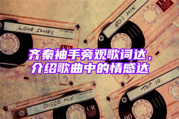 齐秦袖手旁观歌词达，介绍歌曲中的情感达