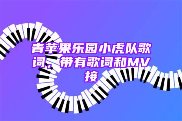 青苹果乐园小虎队歌词，带有歌词和MV接