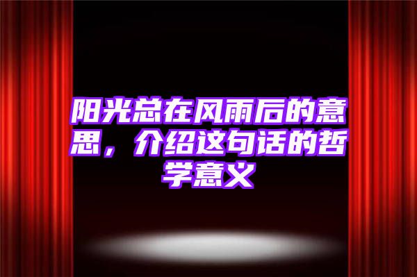 阳光总在风雨后的意思，介绍这句话的哲学意义