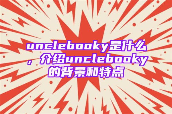 unclebooky是什么，介绍unclebooky的背景和特点