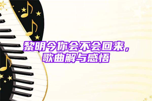 黎明今你会不会回来，歌曲解与感悟