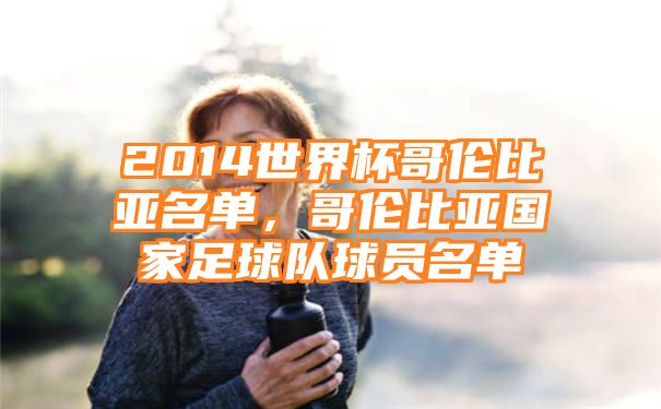 2014世界杯哥伦比亚名单，哥伦比亚国家足球队球员名单