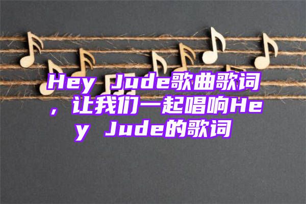 Hey Jude歌曲歌词，让我们一起唱响Hey Jude的歌词