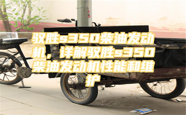 驭胜s350柴油发动机，详解驭胜s350柴油发动机性能和维护