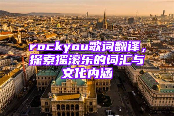 rockyou歌词翻译，探索摇滚乐的词汇与文化内涵