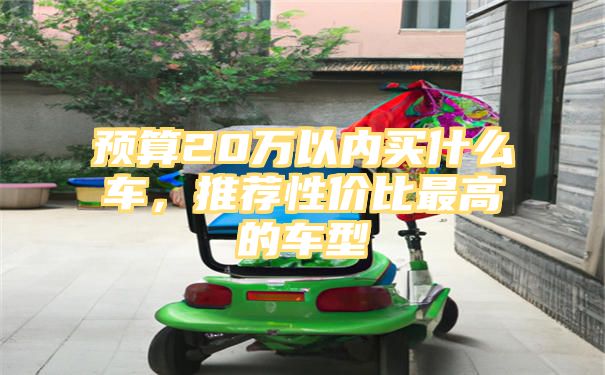 预算20万以内买什么车，推荐性价比最高的车型