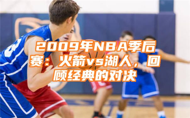 2009年NBA季后赛：火箭vs湖人，回顾经典的对决