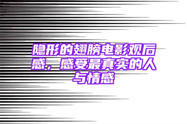 隐形的翅膀电影观后感，感受最真实的人与情感