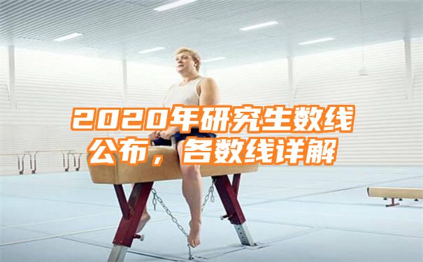 2020年研究生数线公布，各数线详解