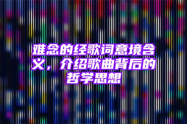 难念的经歌词意境含义，介绍歌曲背后的哲学思想