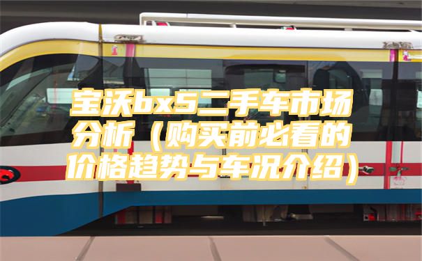 宝沃bx5二手车市场分析（购买前必看的价格趋势与车况介绍）