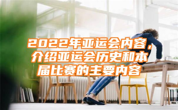 2022年亚运会内容，介绍亚运会历史和本届比赛的主要内容