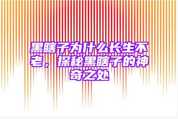 黑瞎子为什么长生不老，探秘黑瞎子的神奇之处