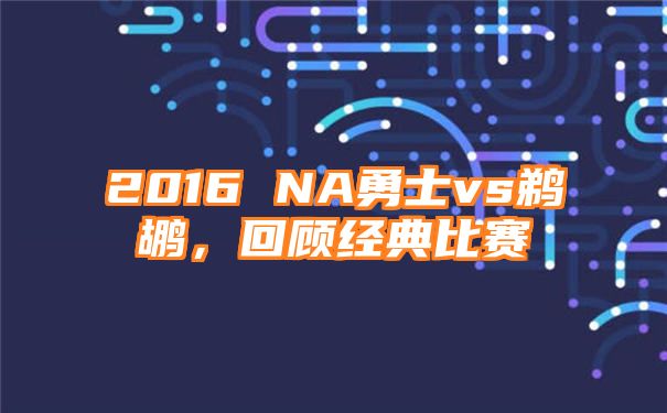 2016 NA勇士vs鹈鹕，回顾经典比赛