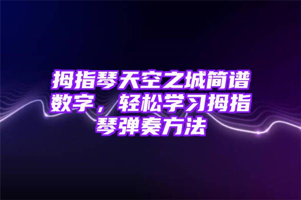 拇指琴天空之城简谱数字，轻松学习拇指琴弹奏方法