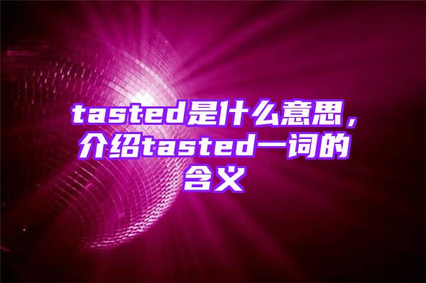 tasted是什么意思，介绍tasted一词的含义