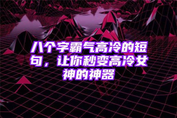 八个字霸气高冷的短句，让你秒变高冷女神的神器