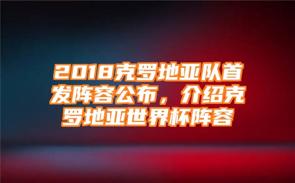 2018克罗地亚队首发阵容公布，介绍克罗地亚世界杯阵容