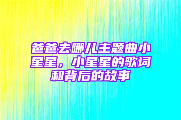 爸爸去哪儿主题曲小星星，小星星的歌词和背后的故事