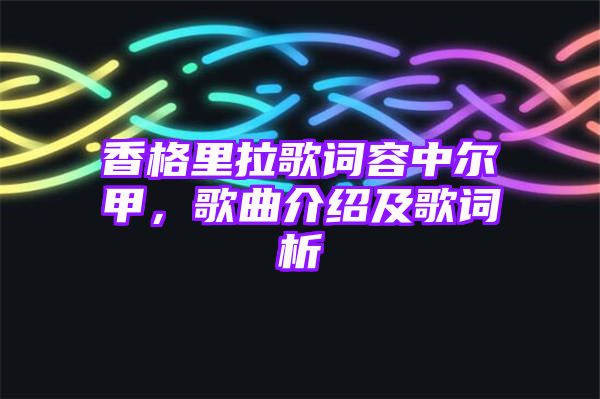 香格里拉歌词容中尔甲，歌曲介绍及歌词析