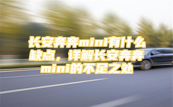 长安奔奔mini有什么缺点，详解长安奔奔mini的不足之处