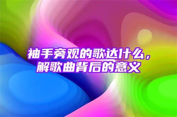 袖手旁观的歌达什么，解歌曲背后的意义