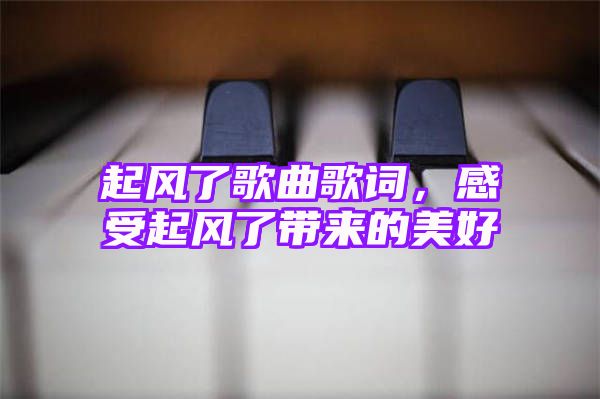 起风了歌曲歌词，感受起风了带来的美好