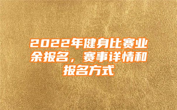 2022年健身比赛业余报名，赛事详情和报名方式